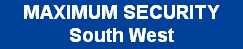 MAXIMUM SECURITY 
South West